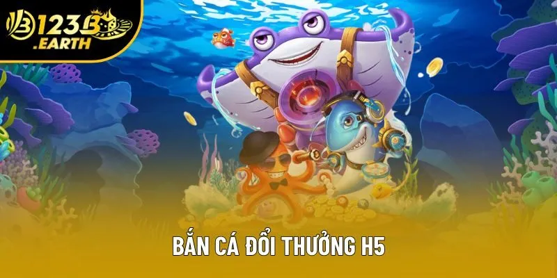 Bắn Cá H5 Đổi Thưởng 123B - Giải Trí Đỉnh Cao, Đổi Xu Thành Tiền Thật