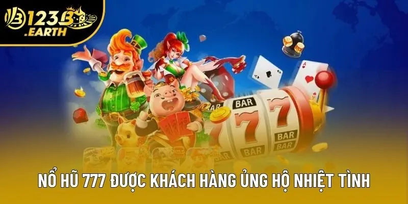 Nổ hũ 777 được khách hàng ủng hộ nhiệt tình